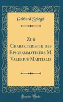 Zur Charakteristik des Epigrammatikers M. Valerius Martialis (Classic Reprint)