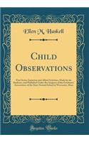 Child Observations: First Series: Imitation and Allied Activities, Made by the Students, and Published Under the Auspices of the Graduates' Association, of the State Normal School at Worcester, Mass (Classic Reprint)