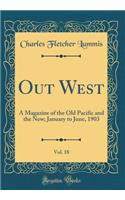 Out West, Vol. 18: A Magazine of the Old Pacific and the New; January to June, 1903 (Classic Reprint)