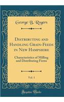 Distributing and Handling Grain-Feeds in New Hampshire, Vol. 1: Characteristics of Milling and Distributing Firms (Classic Reprint)