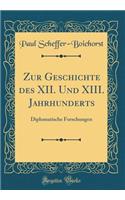 Zur Geschichte des XII. Und XIII. Jahrhunderts: Diplomatische Forschungen (Classic Reprint)