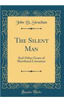 The Silent Man: And Other Gems of Shorthand Literature (Classic Reprint)