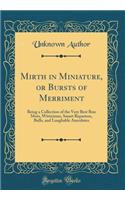 Mirth in Miniature, or Bursts of Merriment: Being a Collection of the Very Best Bon Mots, Witticisms, Smart Repartees, Bulls, and Laughable Anecdotes (Classic Reprint)