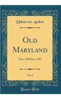 Old Maryland, Vol. 4: Dec;, 1908 Jan;, 1909 (Classic Reprint): Dec;, 1908 Jan;, 1909 (Classic Reprint)