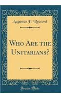 Who Are the Unitarians? (Classic Reprint)