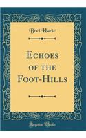 Echoes of the Foot-Hills (Classic Reprint)