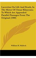 Lucretius On Life And Death, In The Meter Of Omar Khayyam; To Which Are Appended Parallel Passages From The Original (1900): (English)