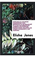 Exercises in Latin Prose Composition; With References to the Grammars of Allen and Greenough, Andrews and Stoddard, Bartholomew, Bullions and Morris, Gildersleeve, and Harkness