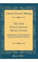 The New Public School Music Course: Fifth Reader; F Clef Edition, for Boys' and Mixed Classes (Classic Reprint)