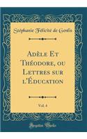 Adï¿½le Et Thï¿½odore, Ou Lettres Sur l'ï¿½ducation, Vol. 4 (Classic Reprint)