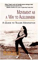 Movement as a Way to Agelessness: A Guide to Trager Mentastics: A Guide to Trager Mentastics