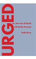 Urged (or, How Sex & Death Lift Up My Granny)