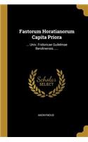 Fastorum Horatianorum Capita Priora: ... Univ. Fridoricae Guilelmae Berolinensis......