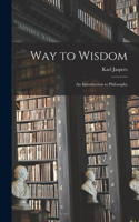 Way to Wisdom: an Introduction to Philosophy