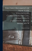 First Regiment of New York Volunteers, Commanded by Col. Jonathan D. Stevenson, in the Mexican W