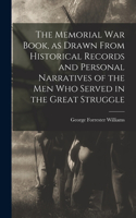 Memorial war Book, as Drawn From Historical Records and Personal Narratives of the men who Served in the Great Struggle