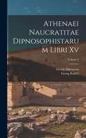 Athenaei Naucratitae Dipnosophistarum Libri Xv; Volume 2