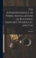 Superintendence of Piping Installations in Buildings, Sanitary, Hydraulic, and Gas