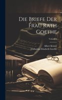 Die Briefe Der Frau Rath Goethe; Volume 1