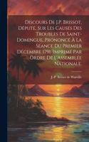 Discours de J.P. Brissot, député, sur les causes des troubles de Saint-Domingue, prononcé à la séance du premier décembre 1791. Imprimé par ordre de l'Assemblée nationale.