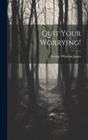 Quit Your Worrying!