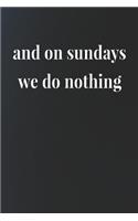 And On Sundays We Do Nothing: Daily Success, Motivation and Everyday Inspiration For Your Best Year Ever, 365 days to more Happiness Motivational Year Long Journal / Daily Notebo