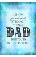 If At First You Don't Succeed, Try Doing It The Way DAD Told You To In The First Place