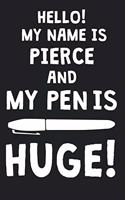 Hello! My Name Is PIERCE And My Pen Is Huge!: Blank Name Personalized & Customized Dirty Penis Joke Pun Notebook Journal for Men, Dotted. Men Writing Accessories Item for Proud Male Persons With