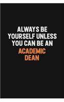 Always Be Yourself Unless You Can Be An Academic Dean