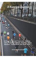 A Running Journal: A Diary to Log and Track your Running Time, Training Schedule, Distance, Speed, Weather, Temperature and Heart Rate: For Men, Women, Professionals a