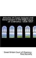 Minutes of Cases Argued and Determined in the High Court of Chancery: 1836-1837