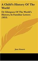 Child's History Of The World: Or Glimpses Of The World's History, In Familiar Letters (1853)