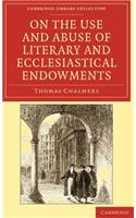 On the Use and Abuse of Literary and Ecclesiastical Endowments: (Cambridge Library Collection - Religion)