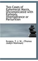 Two Cases of Ephemeral Mania, Uncomplicated with Epilepsy, Intemperance or Parturition