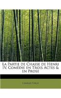 La Partie de Chasse de Henri IV, Com Die En Trois Actes & En Prose: (French)