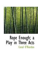 Rope Enough; A Play in Three Acts