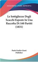 Le Sottigliezze Degli Scacchi Esposte In Una Raccolta Di 160 Partiti (1831): (Italian)
