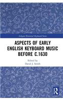 Aspects of Early English Keyboard Music before c.1630