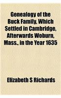 Genealogy of the Buck Family, Which Settled in Cambridge, Afterwards Woburn, Mass., in the Year 1635