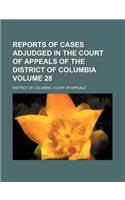 Reports of Cases Adjudged in the Court of Appeals of the District of Columbia Volume 28