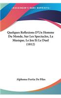 Quelques Reflexions D'Un Homme Du Monde, Sur Les Spectacles, La Musique, Le Jeu Et Le Duel (1812)