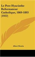 Le Pere Hyacinthe Reformateur Catholique, 1869-1893 (1922)