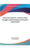 Gaius the Greek or a Picture of the Struggles and Development of Earliest Christendom