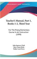 Teacher's Manual, Part 1, Books 1-2, Third Year: For the Prang Elementary Course in Art Instruction (1898)