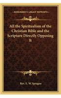 All the Spiritualism of the Christian Bible and the Scripture Directly Opposing It