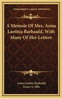 A Memoir of Mrs. Anna Laetitia Barbauld, with Many of Her Letters