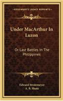 Under MacArthur in Luzon: Or Last Battles in the Philippines