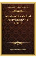 Abraham Lincoln And His Presidency V1 (1904)