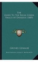 The Guide To The Regal Green Vaults At Dresden (1889): (English)