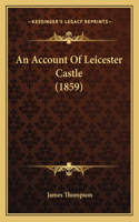 An Account Of Leicester Castle (1859): (English)